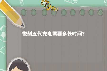悦刻五代充电需要多长时间？ 